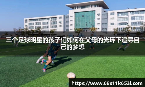 三个足球明星的孩子们如何在父母的光环下追寻自己的梦想